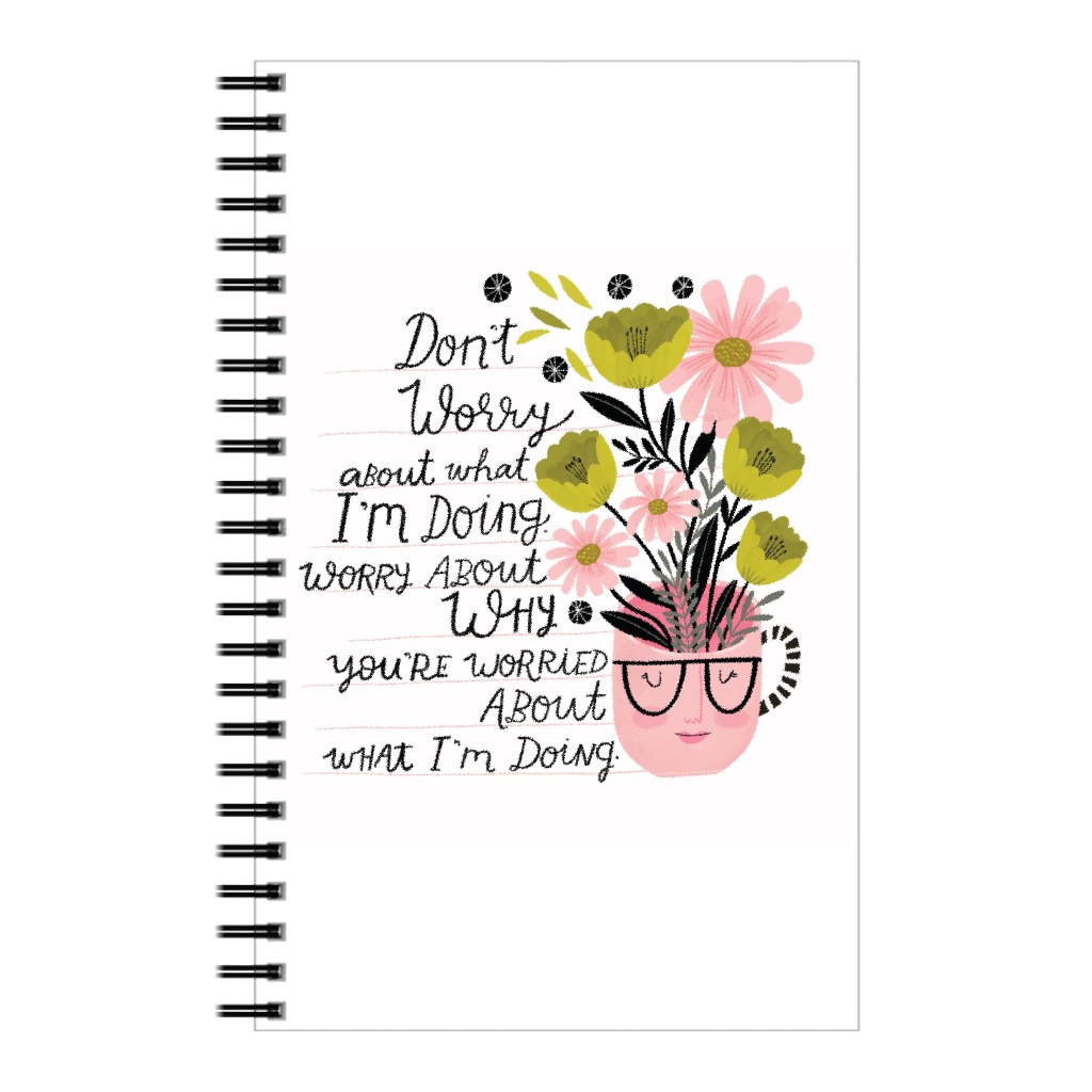Don't Worry About What I'm Doing - Multi Floral Notebook, 5x8, Multicolor