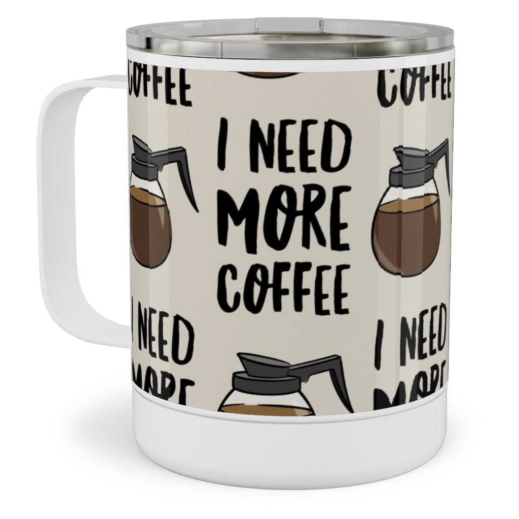 I Need More Coffee Stainless Steel Mug, 10oz, Brown