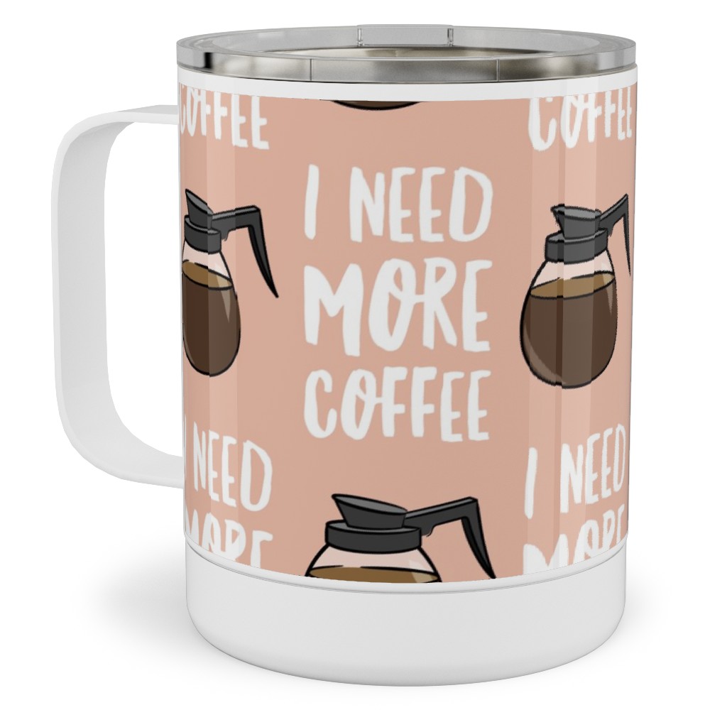 I Need More Coffee Stainless Steel Mug, 10oz, Pink